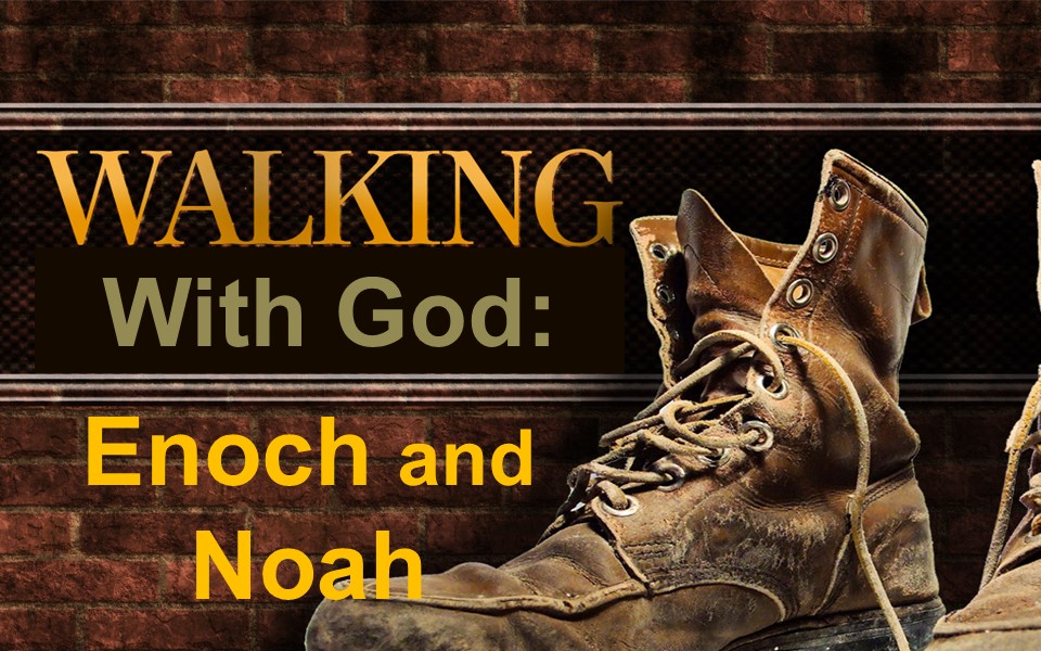 Walking with God--Enoch and Noah